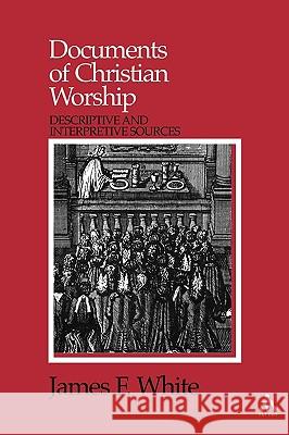 Documents of Christian Worship: Descriptive and Interpretive Sources James F. White 9780567292186 Bloomsbury Publishing PLC - książka