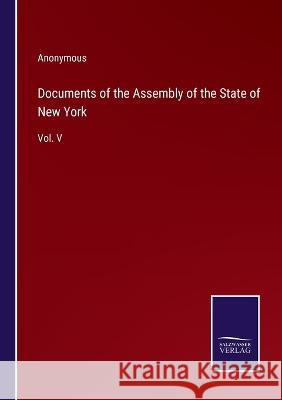 Documents of the Assembly of the State of New York: Vol. V Anonymous 9783375099381 Salzwasser-Verlag - książka