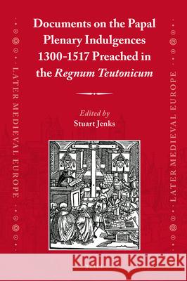 Documents on the Papal Plenary Indulgences 1300-1517 Preached in the Regnum Teutonicum Stuart Jenks 9789004360129 Brill - książka