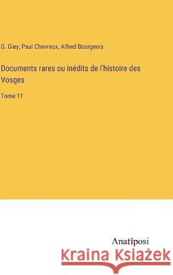 Documents rares ou inedits de l'histoire des Vosges: Tome 11 G Gley Paul Chevreux Alfred Bourgeois 9783382205232 Anatiposi Verlag - książka