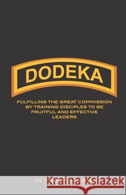 Dodeka: Fulfilling The Great Commission By Training Disciples To Be Fruitful And Effective Leaders Timothy C. Kernan 9781724344021 Createspace Independent Publishing Platform - książka