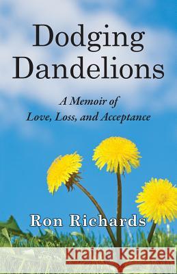 Dodging Dandelions: A Memoir of Love, Loss, and Acceptance Ron Richards 9780989914406 Mitchell Canyon Communications - książka