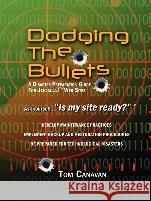 Dodging the Bullets: A Disaster Preparation Guide for Joomla! Web Sites Canavan, Thomas, Jr. 9780595439560 iUniverse - książka