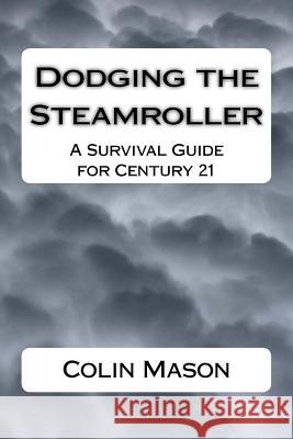 Dodging the Steamroller: A Survival Guide for Century 21 Colin Mason 9781519681874 Createspace Independent Publishing Platform - książka