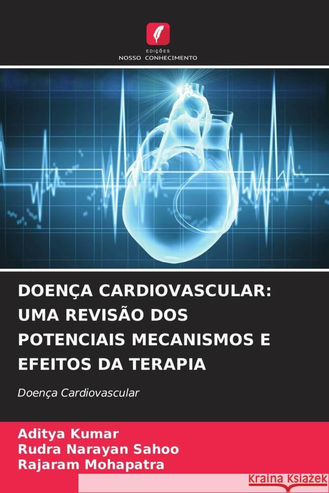 DOENÇA CARDIOVASCULAR: UMA REVISÃO DOS POTENCIAIS MECANISMOS E EFEITOS DA TERAPIA Kumar, Aditya, Sahoo, Rudra Narayan, Mohapatra, Rajaram 9786204395647 Edições Nosso Conhecimento - książka