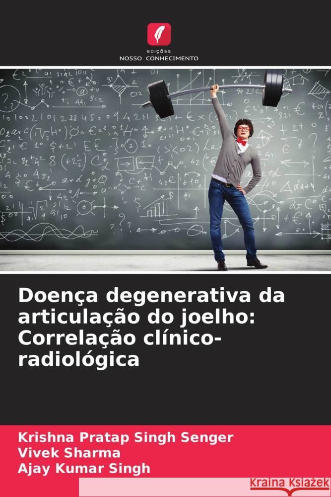 Doen?a degenerativa da articula??o do joelho: Correla??o cl?nico-radiol?gica Krishna Pratap Singh Senger Vivek Sharma Ajay Kumar Singh 9786207965670 Edicoes Nosso Conhecimento - książka