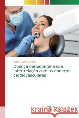 Doença periodontal e sua inter-relação com as doenças cardiovasculares Alvim de Araújo, Gilson 9786139640744 Novas Edicioes Academicas - książka