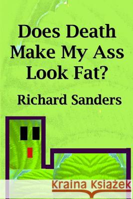 Does Death Make My Ass Look Fat? Richard Sanders 9781499118438 Createspace - książka