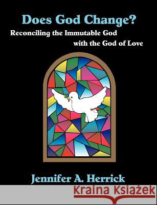 Does God Change? Reconciling the Immutable God with the God of Love Jennifer A. Herrick 9781581121919 Dissertation.com - książka