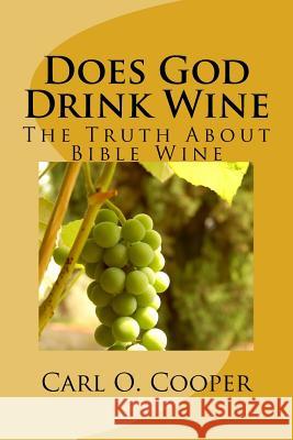 Does God Drink Wine 2: The Truth about Bible Wine Carl O. Cooper 9781496091932 Createspace - książka