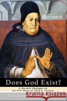 Does God Exist? A Socratic Dialogue on the Five Ways of Thomas Aquinas Matthew Fradd Robert Delfino 9781952464744 En Route Books and Media, LLC - książka