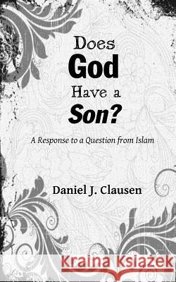 Does God Have a Son?: A Response to a Question from Islam Daniel J. Clausen 9781508585046 Createspace - książka