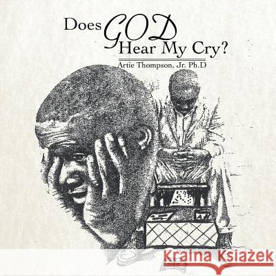 Does God Hear My Cry? Artie Thompso 9781499041217 Xlibris Corporation - książka