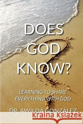 Does God Know?: Learning to Share Everything with God Dr Awilda Gonzalez 9781537780573 Createspace Independent Publishing Platform - książka