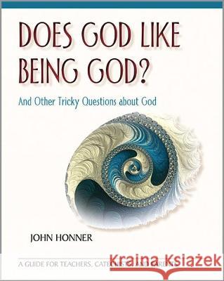 Does God Like Being God? And Other Tricky Questions about Go: A Guide for Teachers, Catechists, and Parents Honner, John 9780809154371 Paulist Press - książka