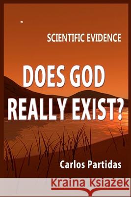 Does God Really Exist?: Scientific Evidence Carlos L. Partidas 9781082792007 Independently Published - książka