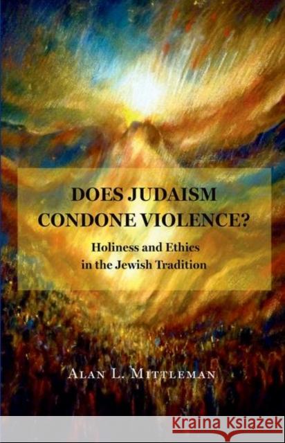 Does Judaism Condone Violence?: Holiness and Ethics in the Jewish Tradition Mittleman, Alan L. 9780691174235 Princeton University Press - książka
