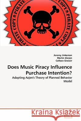 Does Music Piracy Influence Purchase Intention? Jeremy Jinkerson, Martin Giesen (MISSISSIPPI STATE UNIVERSITY), Colleen Sinclair 9783639283846 VDM Verlag - książka