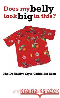 Does My Belly Look Big in This?: The Definitive Style Guide for Men Donnelly, Sue 9781905430000 LEAN MARKETING PRESS - książka
