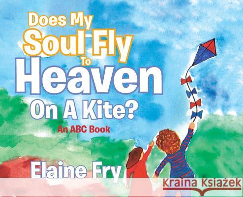 Does My Soul Fly to Heaven on a Kite?: An ABC Book Elaine Fry 9781643499048 Christian Faith - książka