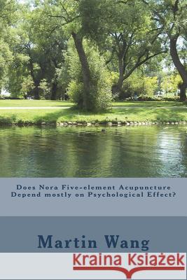 Does Nora Five-element Acupuncture Depend mostly on Psychological Effect? Wang, Martin 9781721827893 Createspace Independent Publishing Platform - książka