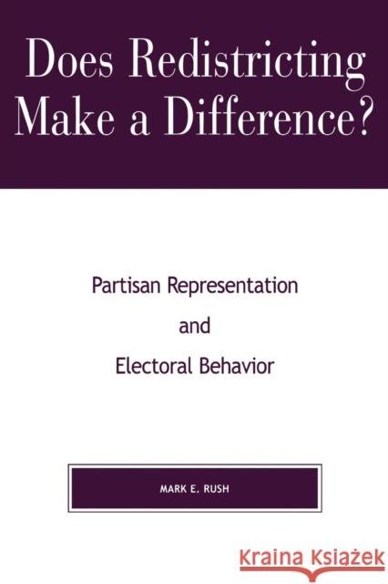 Does Redistricting Make a Difference?: Partisan Representation and Electoral Behavior Rush, Mark E. 9780739101926 Lexington Books - książka