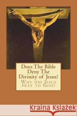 Does The Bible Deny The Divinity of Jesus?: Why did Jesus pray to God? Jaquish, Michael 9781466345096 Createspace - książka