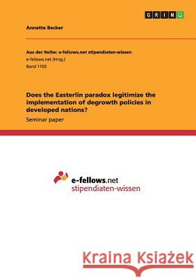 Does the Easterlin paradox legitimize the implementation of degrowth policies in developed nations? Annette Becker 9783656889335 Grin Verlag Gmbh - książka