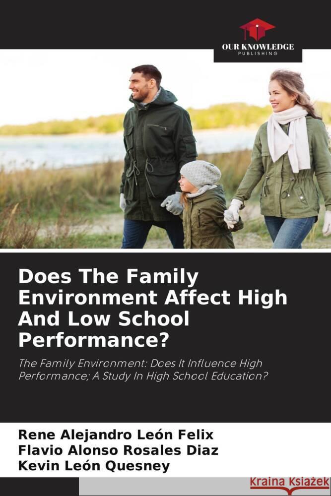 Does The Family Environment Affect High And Low School Performance? León Felix, Rene Alejandro, Rosales Díaz, Flavio Alonso, León Quesney, Kevin 9786204554884 Our Knowledge Publishing - książka