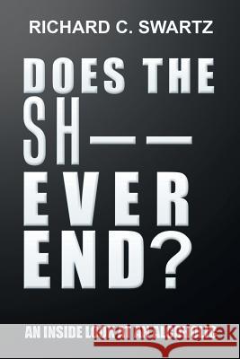 Does the Sh-- Ever End?: An Inside Look at an Alcoholic Richard C Swartz 9781543446975 Xlibris - książka