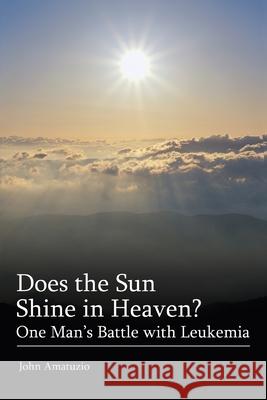 Does the Sun Shine in Heaven: One Man's Battle with Leukemia Amatuzio, John 9780595312191 iUniverse - książka