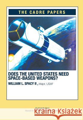 Does the United States Need Space-Based Weapons?: CADRE Paper Press, Air University 9781479288151 Createspace - książka