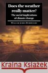 Does the Weather Really Matter?: The Social Implications of Climate Change Burroughs, William James 9780521017442 Cambridge University Press