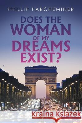 Does the Woman of My Dreams Exist? Phillip Parcheminer 9781669851059 Xlibris Us - książka