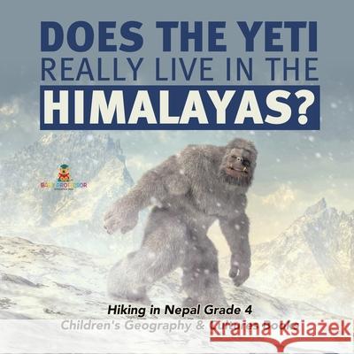 Does the Yeti Really Live in the Himalayas? Hiking in Nepal Grade 4 Children's Geography & Cultures Books Baby Professor 9781541953642 Baby Professor - książka