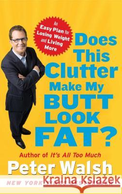 Does This Clutter Make My Butt Look Fat?: An Easy Plan for Losing Weight and Living More Peter Walsh 9781416560173 Free Press - książka