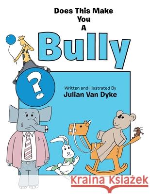 Does This Make You a Bully? Dyke, Julian Van 9781796099898 Xlibris Us - książka