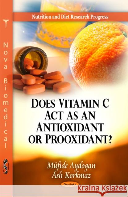 Does Vitamin C Act as an Antioxidant or Prooxidant? Müfide Aydogan, Asli Korkmaz 9781617610967 Nova Science Publishers Inc - książka
