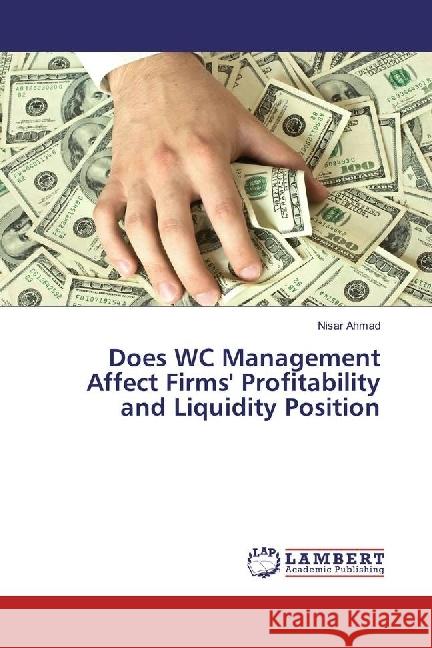 Does WC Management Affect Firms' Profitability and Liquidity Position Ahmad, Nisar 9783659913105 LAP Lambert Academic Publishing - książka