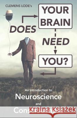 Does Your Brain Need You?: An Introduction to Neuroscience and Consciousness Clemens Lode, Conna Craig 9783945586419 Clemens Lode Verlag E.K. - książka