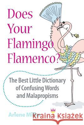 Does Your Flamingo Flamenco? The Best Little Dictionary of Confusing Words and Malapropisms Miller, Arlene 9780991167487 Bigwords11 - książka