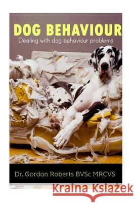 Dog Behaviour: Dealing with dog behaviour problems Gordon Robert 9781505469219 Createspace Independent Publishing Platform - książka