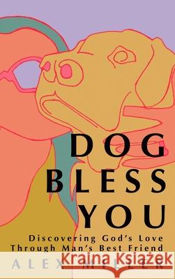 Dog Bless You: Discovering God's Love Through Man's Best Friend Alex Miller 9781641469340 Made for Success - książka