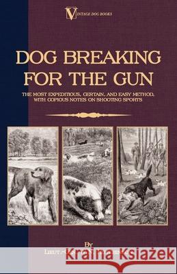 Dog Breaking for the Gun: The Most Expeditious, Certain and Easy Method, with Copious Notes on Shooting Sports Hutchinson, Lieut -Gen W. N. 9781846640346 Vintage Dog Books - książka