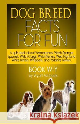 Dog Breed Facts for Fun! Book W-Y Roy Bailey Wyatt Michaels 9781491039809 Cambridge University Press - książka