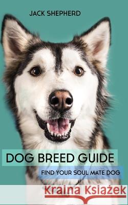 Dog Breed Guide: Find Your Soul Mate Dog Jack Shepherd 9781794083615 Independently Published - książka