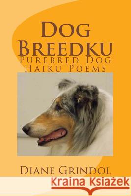 Dog Breedku: Haiku & Photos of Purebred Dogs Diane Grindol 9781494278489 Createspace - książka