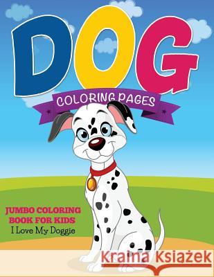 Dog Coloring Pages (Jumbo Coloring Book for Kids - I Love My Doggie) Speedy Publishing LLC   9781634285353 Speedy Publishing LLC - książka