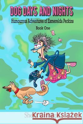 Dog Days and Nights, Humourous Adventures of Esmerelda Perkins, Book One: Humourous Adventures of Esmerelda Perkins, Book One Sheila D. Carnegie 9781505394931 Createspace - książka