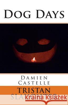 Dog Days: Damien Castelle Tristan Slaughter 9781502997050 Createspace - książka